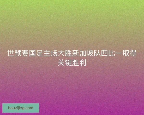 世预赛国足主场大胜新加坡队四比一取得关键胜利